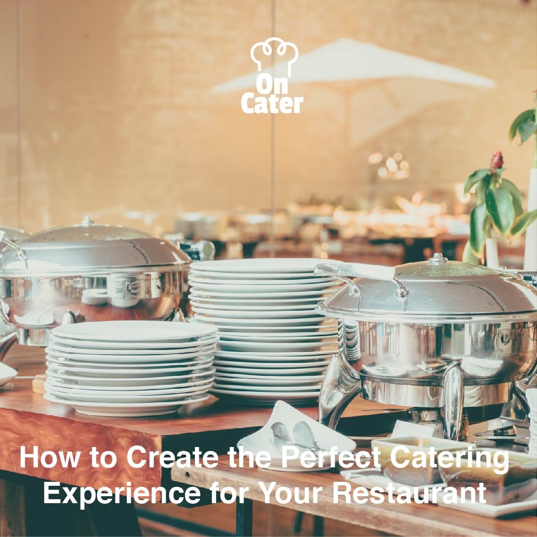 How to Create the Perfect Catering Experience for Your Restaurant