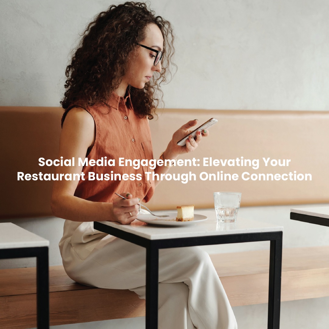 Social Media Engagement: Elevating Your Restaurant Business Through Online Connection